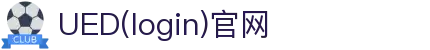 首页-UED(login)官网-UED在线体育赛事平台